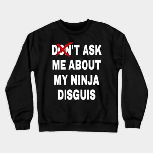 don't ask me about my ninja disguis Crewneck Sweatshirt